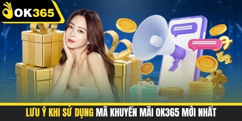 Lưu ý khi sử dụng mã khuyến mãi ok365 mới nhất