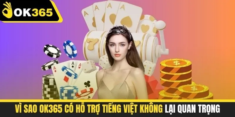 Vì sao OK365 có hỗ trợ tiếng Việt không lại quan trọng
