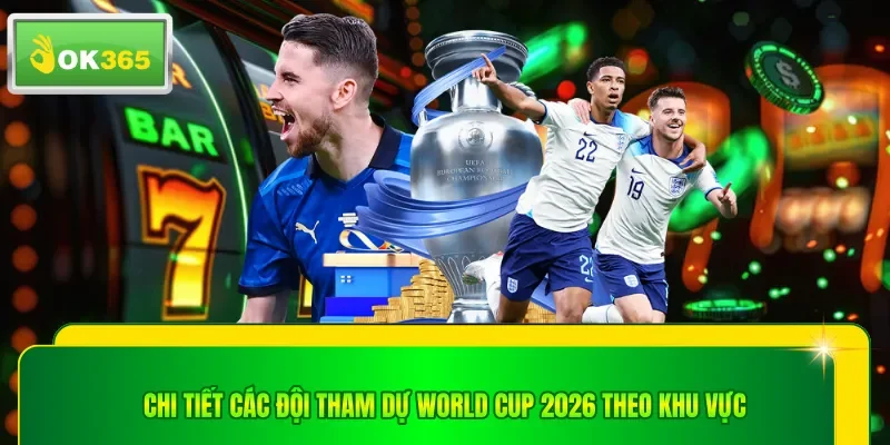 Chi tiết các đội tham dự world cup 2026 theo khu vực