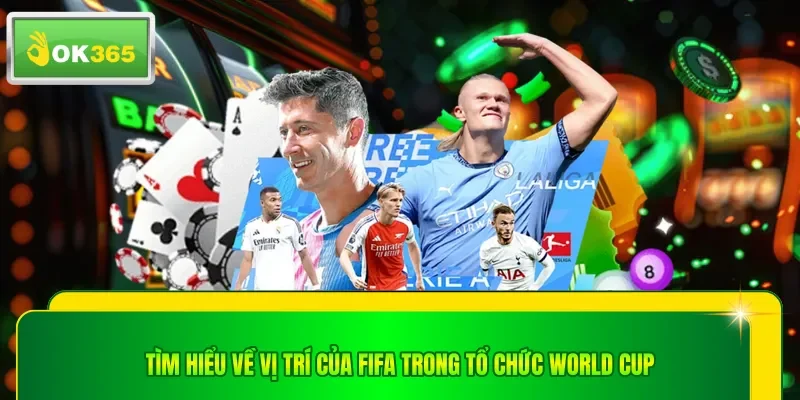 Tìm hiểu về vị trí của FIFA trong tổ chức world cup